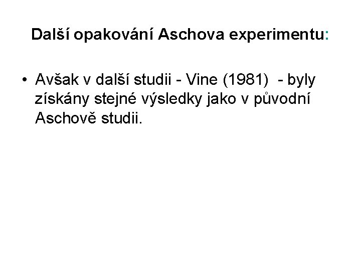 Další opakování Aschova experimentu: • Avšak v další studii - Vine (1981) - byly