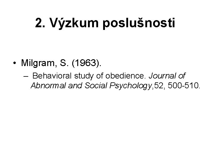 2. Výzkum poslušnosti • Milgram, S. (1963). – Behavioral study of obedience. Journal of