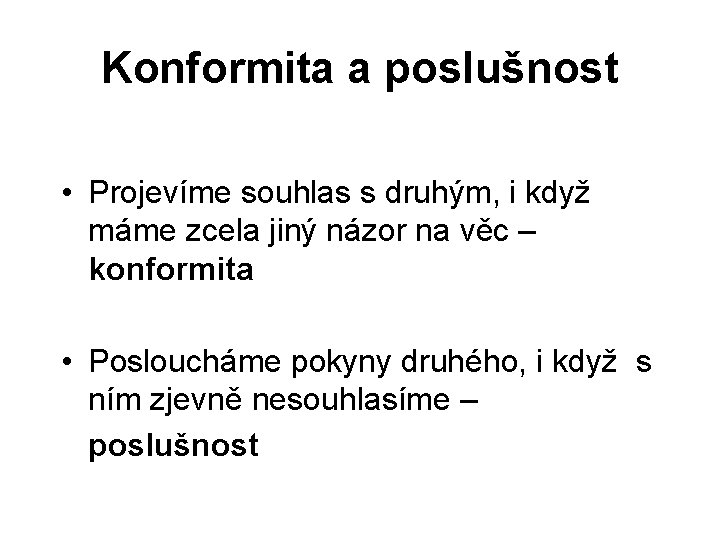 Konformita a poslušnost • Projevíme souhlas s druhým, i když máme zcela jiný názor