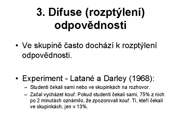3. Difuse (rozptýlení) odpovědnosti • Ve skupině často dochází k rozptýlení odpovědnosti. • Experiment