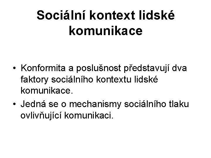 Sociální kontext lidské komunikace • Konformita a poslušnost představují dva faktory sociálního kontextu lidské