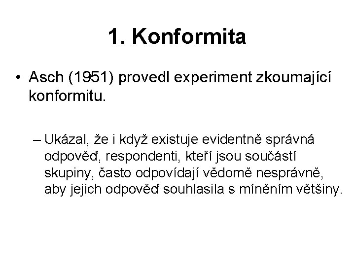 1. Konformita • Asch (1951) provedl experiment zkoumající konformitu. – Ukázal, že i když