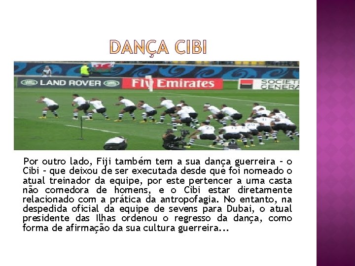 Por outro lado, Fiji também tem a sua dança guerreira – o Cibi –