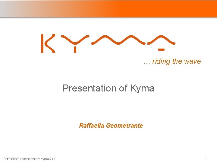 … riding the wave Presentation of Kyma Raffaella Geometrante – Kyma S. r. l.