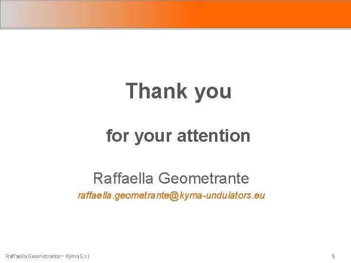 Thank you for your attention Raffaella Geometrante raffaella. geometrante@kyma-undulators. eu Raffaella Geometrante – Kyma