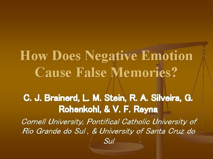 How Does Negative Emotion Cause False Memories? C. J. Brainerd, L. M. Stein, R.