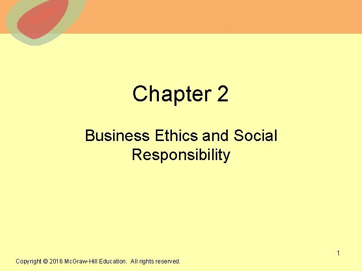 Chapter 2 Business Ethics and Social Responsibility © 2013 The Mc. Graw-Hill Companies, Inc.