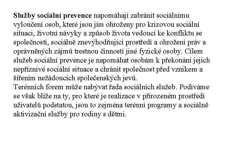 Služby sociální prevence napomáhají zabránit sociálnímu vyloučení osob, které jsou jím ohroženy pro krizovou