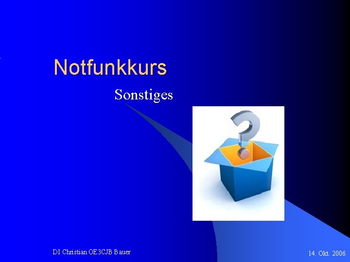 Notfunkkurs Sonstiges DI Christian OE 3 CJB Bauer 14. Okt. 2006 