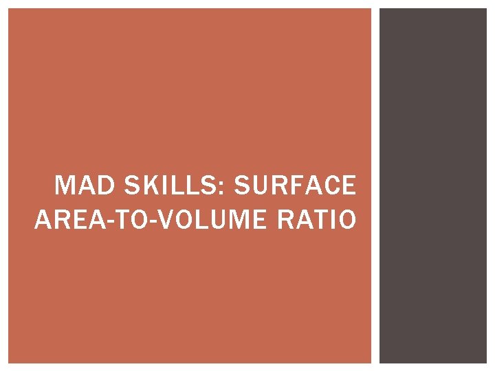 MAD SKILLS: SURFACE AREA-TO-VOLUME RATIO 