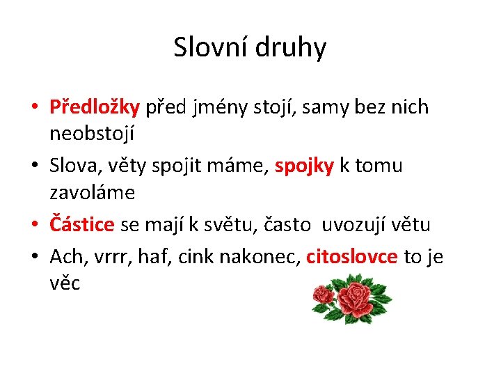 Slovní druhy • Předložky před jmény stojí, samy bez nich neobstojí • Slova, věty