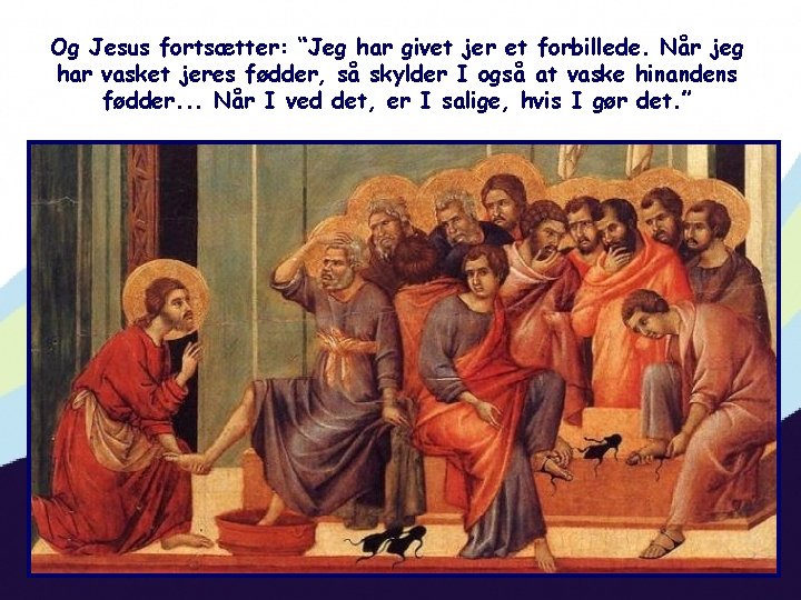 Og Jesus fortsætter: “Jeg har givet jer et forbillede. Når jeg har vasket jeres