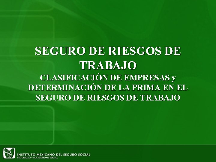 SEGURO DE RIESGOS DE TRABAJO CLASIFICACIÓN DE EMPRESAS y DETERMINACIÓN DE LA PRIMA EN