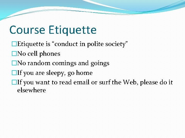 Course Etiquette �Etiquette is “conduct in polite society” �No cell phones �No random comings