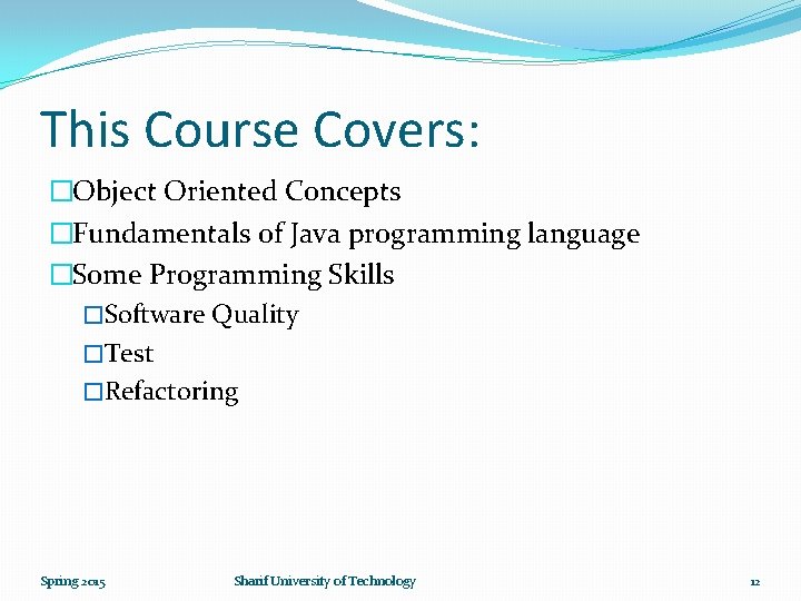 This Course Covers: �Object Oriented Concepts �Fundamentals of Java programming language �Some Programming Skills