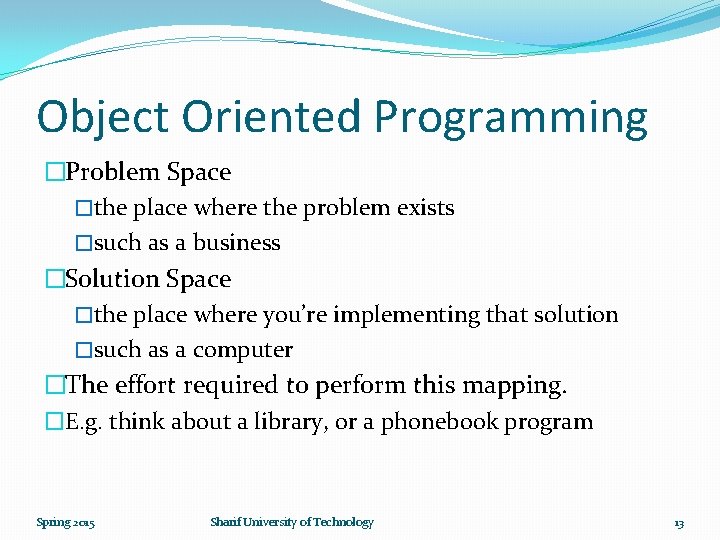 Object Oriented Programming �Problem Space �the place where the problem exists �such as a