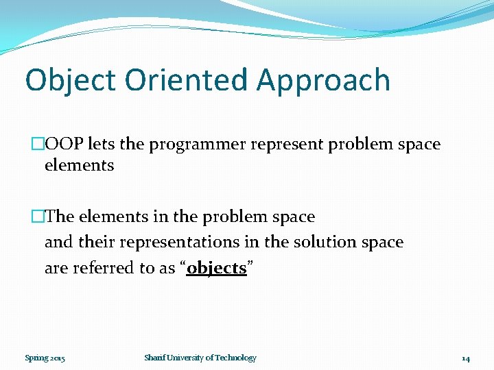 Object Oriented Approach �OOP lets the programmer represent problem space elements �The elements in