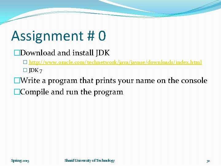 Assignment # 0 �Download and install JDK � http: //www. oracle. com/technetwork/javase/downloads/index. html �