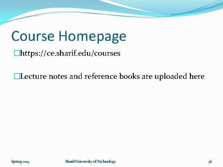 Course Homepage �https: //ce. sharif. edu/courses �Lecture notes and reference books are uploaded here