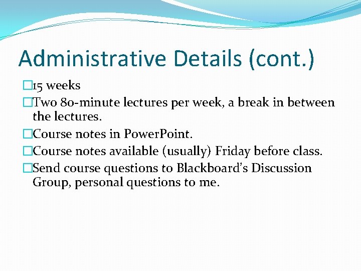 Administrative Details (cont. ) � 15 weeks �Two 80 -minute lectures per week, a