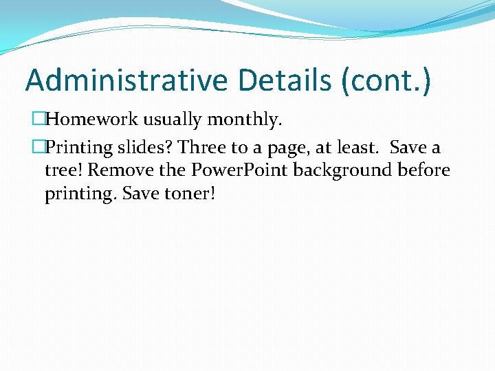 Administrative Details (cont. ) �Homework usually monthly. �Printing slides? Three to a page, at