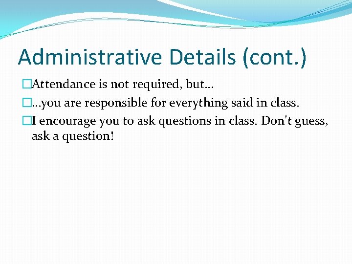 Administrative Details (cont. ) �Attendance is not required, but… �…you are responsible for everything