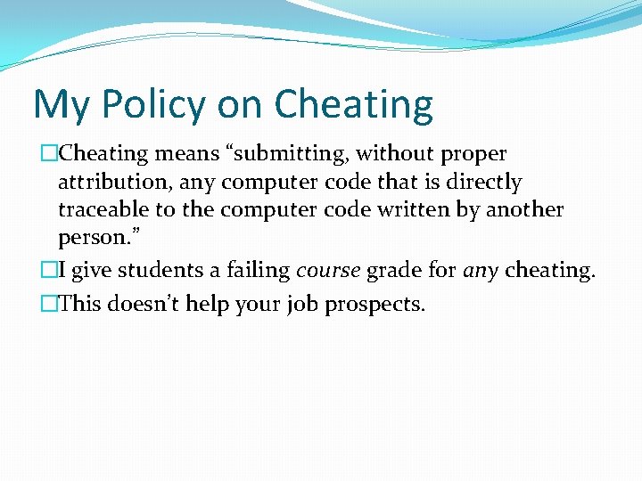 My Policy on Cheating �Cheating means “submitting, without proper attribution, any computer code that