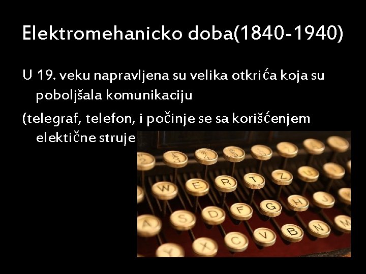 Elektromehanicko doba(1840 -1940) U 19. veku napravljena su velika otkrića koja su poboljšala komunikaciju