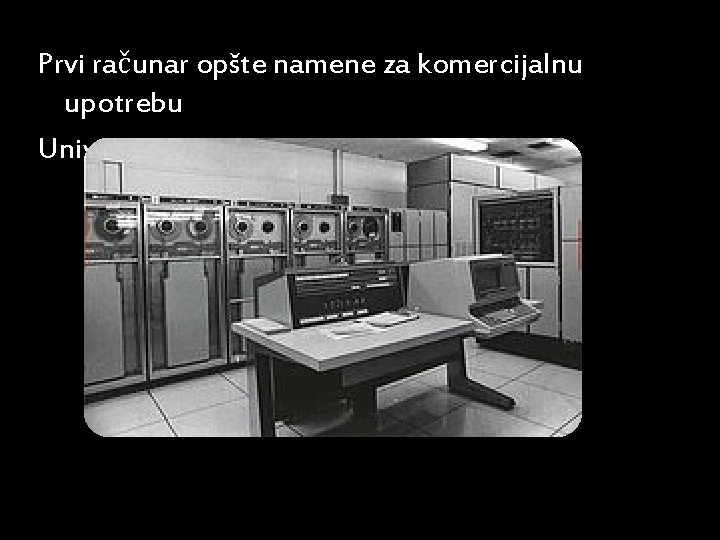 Prvi računar opšte namene za komercijalnu upotrebu Universal Automatic Computer (UNIVAC) 
