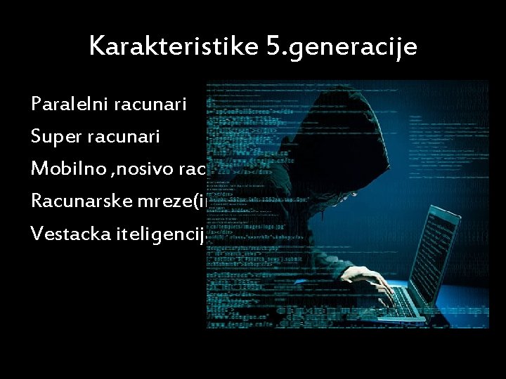 Karakteristike 5. generacije Paralelni racunari Super racunari Mobilno , nosivo racunarstvo Racunarske mreze(internet) Vestacka