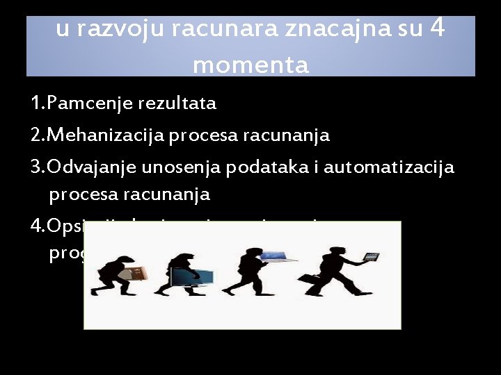 u razvoju racunara znacajna su 4 momenta 1. Pamcenje rezultata 2. Mehanizacija procesa racunanja