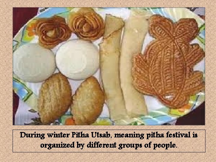 During winter Pitha Utsab, meaning pitha festival is organized by different groups of people.