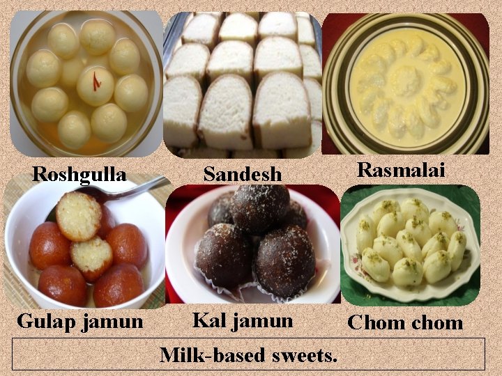 Roshgulla Sandesh Rasmalai Gulap jamun Kal jamun Chom chom Milk-based sweets. 