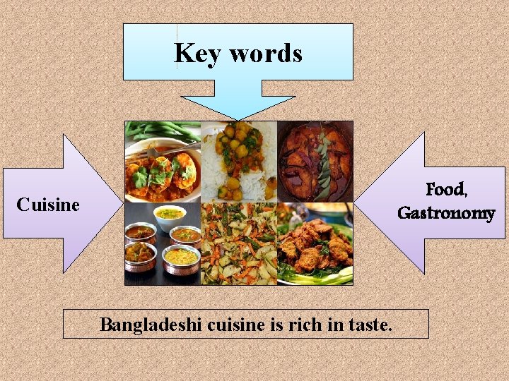Key words Food, Gastronomy Cuisine Bangladeshi cuisine is rich in taste. 