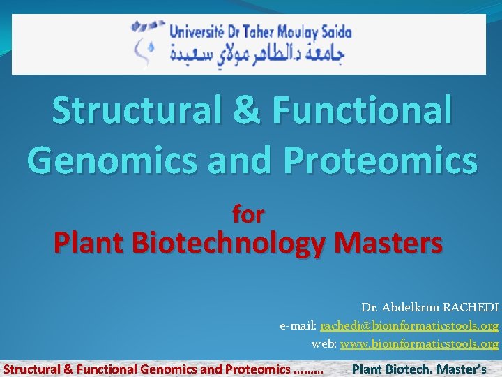 Structural & Functional Genomics and Proteomics for Plant Biotechnology Masters Dr. Abdelkrim RACHEDI e-mail: