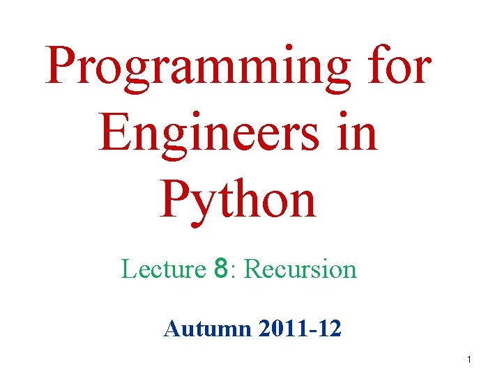 Programming for Engineers in Python Lecture 8: Recursion Autumn 2011 -12 1 