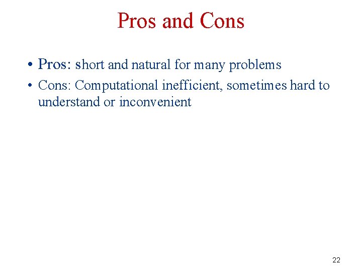 Pros and Cons • Pros: short and natural for many problems • Cons: Computational