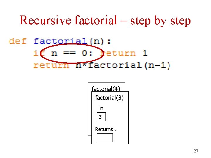 Recursive factorial – step by step factorial(4) factorial(3) n 4 n 3 Returns… 27