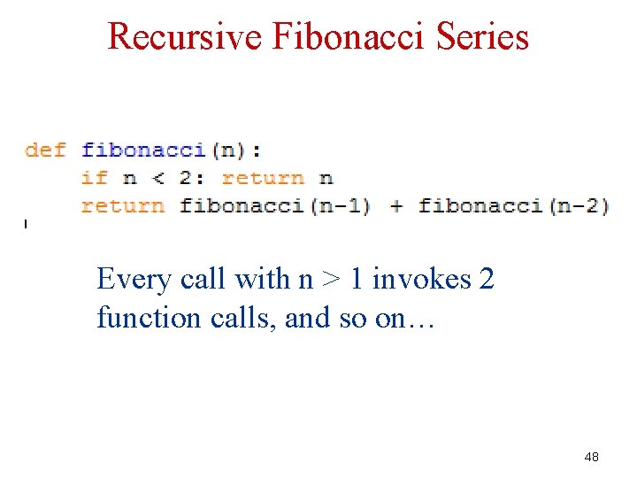 Recursive Fibonacci Series Every call with n > 1 invokes 2 function calls, and