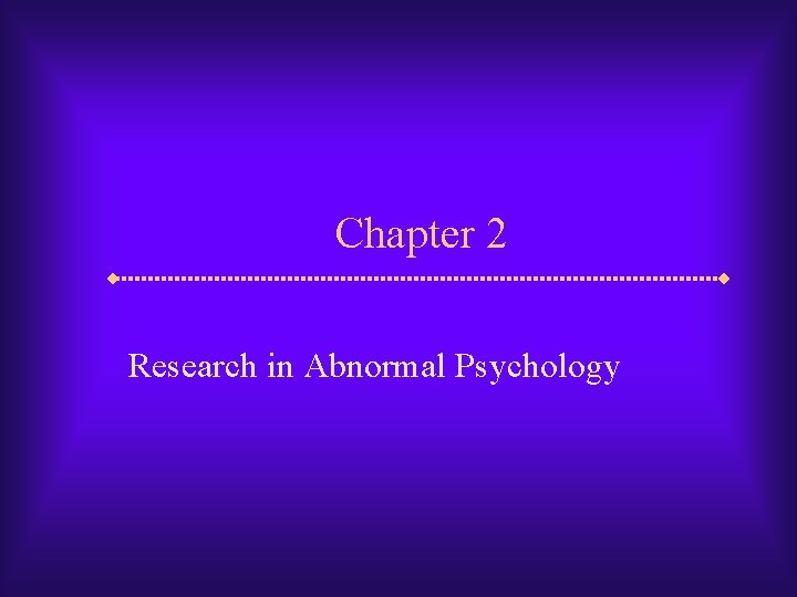 Chapter 2 Research in Abnormal Psychology 