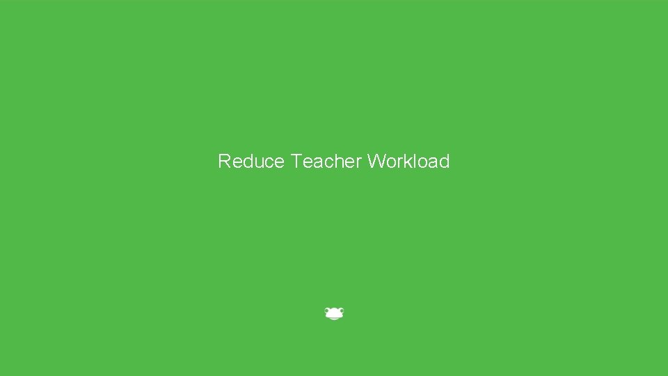 Reduce Teacher Workload 