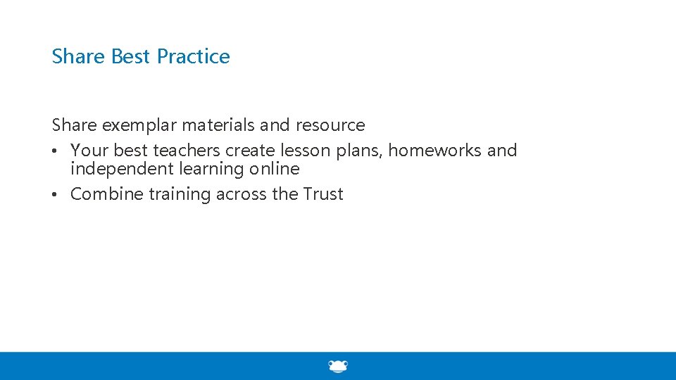 Share Best Practice Share exemplar materials and resource • Your best teachers create lesson