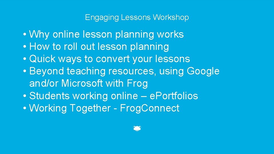 Engaging Lessons Workshop • Why online lesson planning works • How to roll out