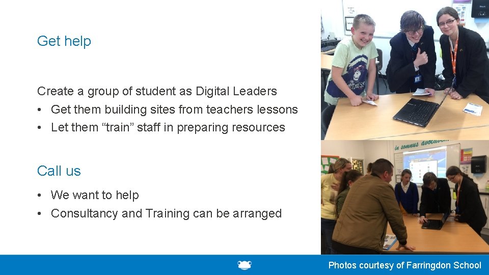 Get help Create a group of student as Digital Leaders • Get them building