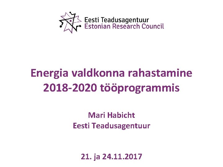 Energia valdkonna rahastamine 2018 -2020 tööprogrammis Mari Habicht Eesti Teadusagentuur 21. ja 24. 11.