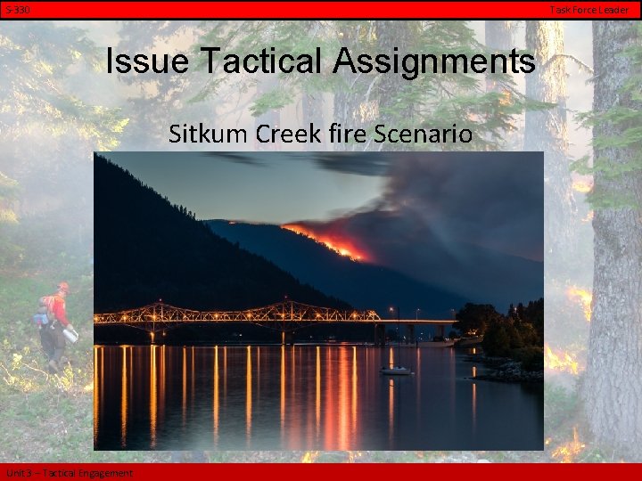 S-330 Task Force Leader Issue Tactical Assignments Sitkum Creek fire Scenario Unit 3 –