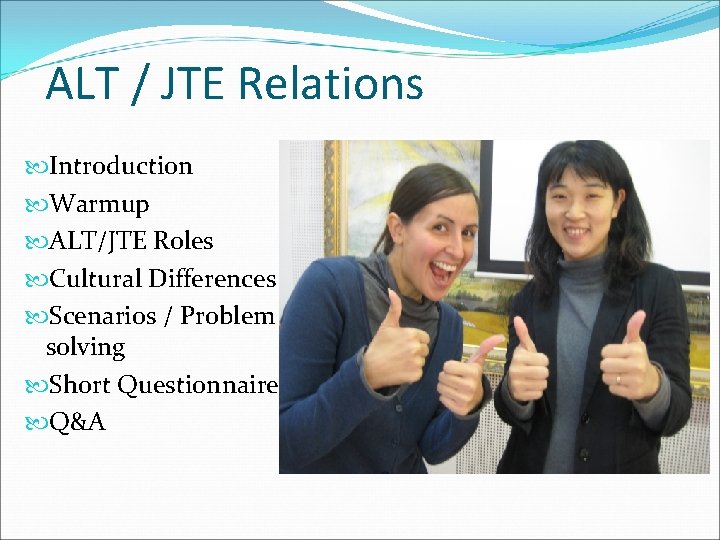 ALT / JTE Relations Introduction Warmup ALT/JTE Roles Cultural Differences Scenarios / Problem solving