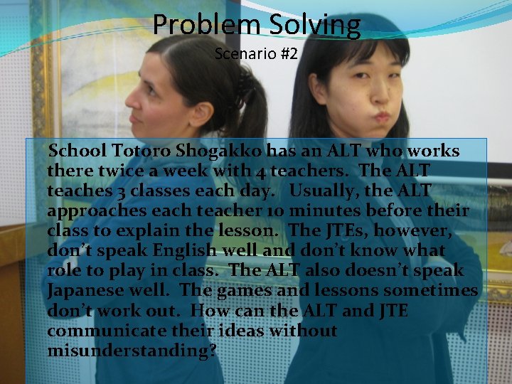 Problem Solving Scenario #2 School Totoro Shogakko has an ALT who works there twice