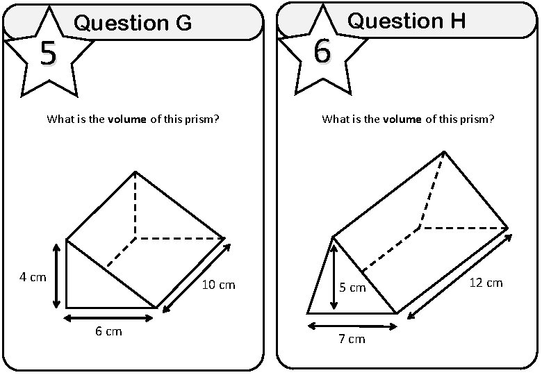 5 Question G 6 What is the volume of this prism? 4 cm 10