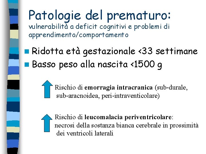 Patologie del prematuro: vulnerabilità a deficit cognitivi e problemi di apprendimento/comportamento n Ridotta età Patologie del prematuro: vulnerabilità a deficit cognitivi e problemi di apprendimento/comportamento n Ridotta età